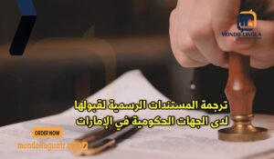 ترجمة المستندات الرسمية لقبولها لدى الجهات الحكومية في الإمارات